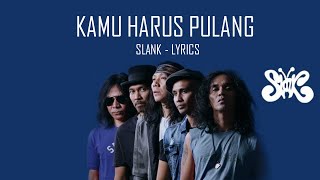 Slank - kamu harus pulang (lirik)