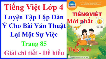Luyện Tập Lập Dàn Ý Cho Bài Văn Thuật Lại Một Sự Việc | Tiếng Việt Lớp 4 Tập 1 Trang 85 | Chân Trời