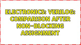 Electronics: Verilog: Comparison after non-blocking assignment (3 Solutions!!)