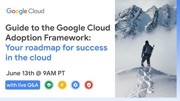 Guide to the Google Cloud Adoption Framework: Your roadmap for success in the cloud