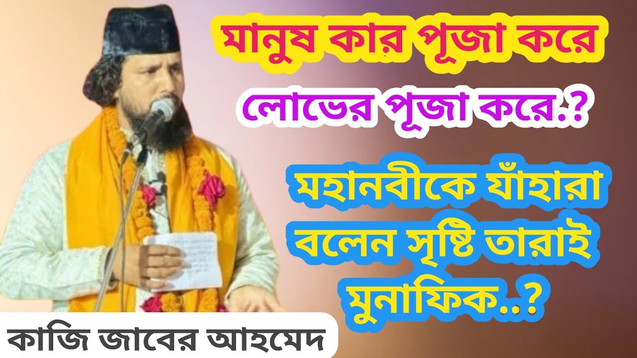 মহানবীকে যাঁহারা বলেন সৃষ্টি তারাই মুনাফিক.মানুষ কার পূজা করি,লোভের পূজা করে.কাজি জাবের আহমেদ 