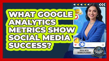 What Google Analytics Metrics Show Social Media Success? - Social Media Business Playbook
