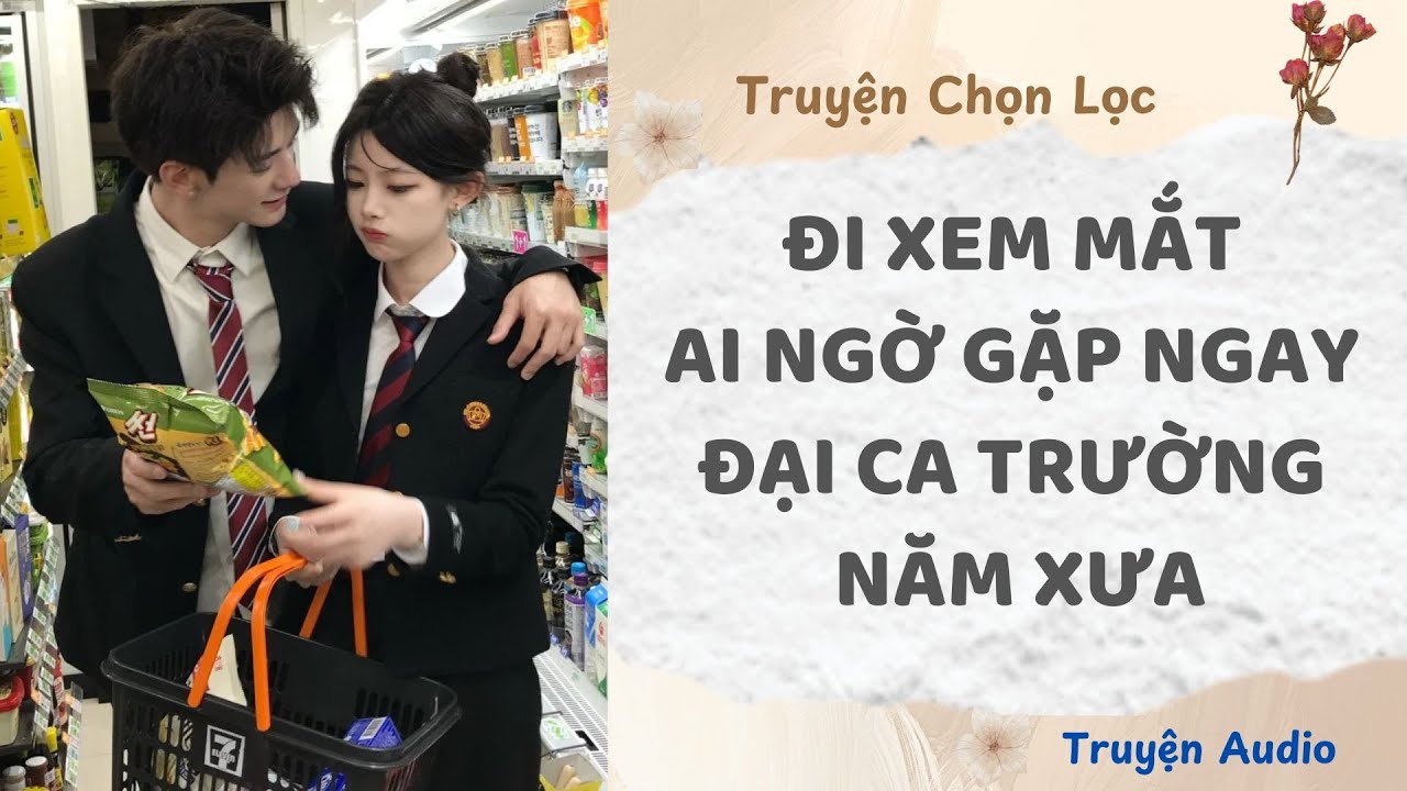 Đi Xem Mắt Ai Ngờ Gặp Ngay Đại Ca Trường Năm Xưa | Truyện Audio Nấu Ăn