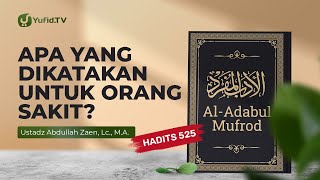 Kajian Hadits: Apa Yang Dikatakan Untuk Orang Sakit (Hadits 525) - Ustadz Abdullah Zaen, Lc., M.A.