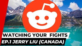 Watching your fights Episode 1. Jerry Liu (Canada)