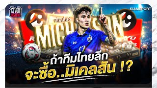 ถ้าทีมไทยลีกจะซื้อ..มิเคลสัน !? | ล้วงลึกบอลไทย | SiamSport