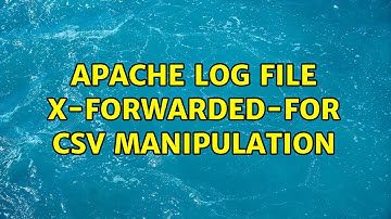 Apache log file x-forwarded-for CSV manipulation