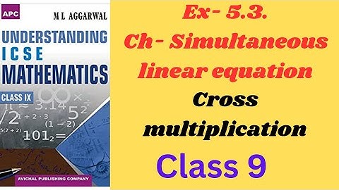 SIMULTANEOUS LINEAR EQUATION. ( BY CROSS MULTIPLICATION METHOD). EX- 5.3.   CLASS 9  ML AGGARRWAL.