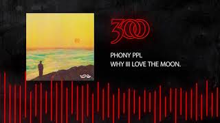 Phony PPL - Why iii Love The Moon | 300 Ent (Official Audio) chords