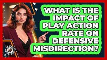 What Is The Impact Of Play Action Rate On Defensive Misdirection? - Gridiron Data Digest