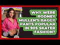 Why Were Rodney Mullen's Baggy Pants Popular In 90s Skater Fashion? - I'm a 90s Baby
