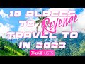 10 places to revenge travel to in 2023