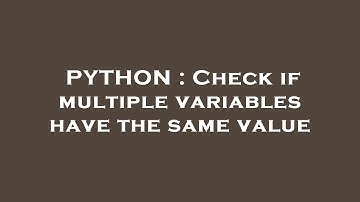 PYTHON : Check if multiple variables have the same value