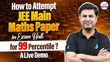 How to Attempt JEE Main Maths Paper in Exam Hall for 99 Percentile? | A Live Demo | JEE Main 2025