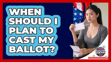 When Should I Plan To Cast My Ballot?