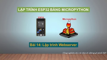 ESP32 - Micropython - Bài 14: Lập trình webserver