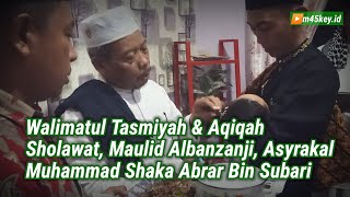 Walimatul Tasmiyah M. Shaka Abrar Bin Subari || Maulid Al Barzanji - Sholawat - Asyrakal- Aqiqah