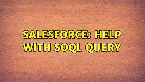 Salesforce: Help with SOQL Query (3 Solutions!!)