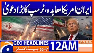 Iran-US deal, Trump's big claim | 12 AM Geo News Headlines | 19 Sep 2026 Today Geo News Live