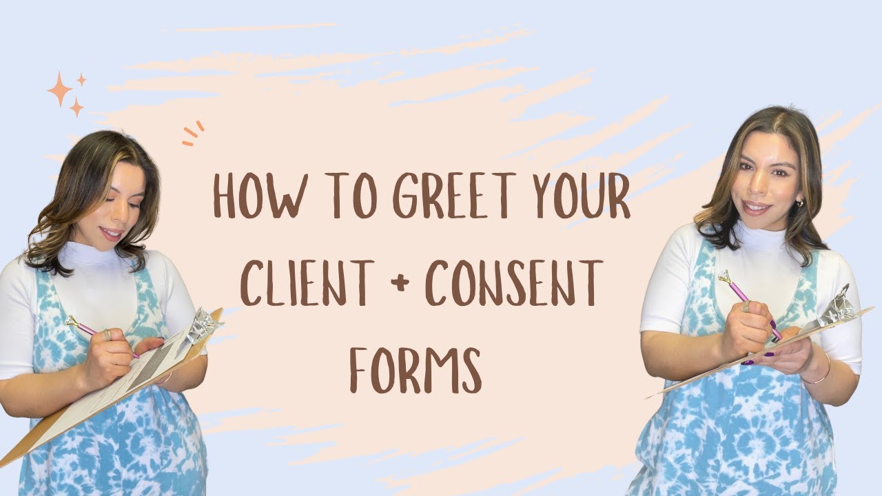 HOW TO GREET YOUR CLIENT + CONSULTATION/ CONSENT FORMS