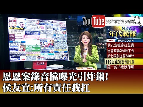 《恩恩案錄音檔曝光引炸鍋！ 侯友宜：所有責任我扛》【2022.06.22『1800年代晚報 張雅琴說播批評』】