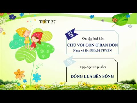 Tuần 27 - Âm nhạc - Ôn tập bài hát: Chú voi con ở Bản Đôn. Bài TĐN số 7