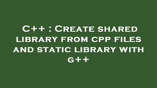 Famous C++ : Create shared library from cpp files and static library with g++ Net Worth