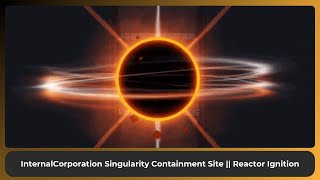 InternalCorporation Singularity Containment Site Canary || Reactor Ignition