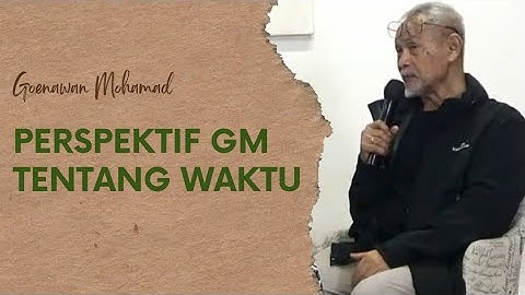 Apakah GM gentar dengan waktu ? | Goenawan Mohamad