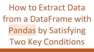 How to Extract Data from a DataFrame with Pandas by Satisfying Two Key Conditions