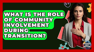 What Is The Role Of Community Involvement During Transition? - Answers About Autism
