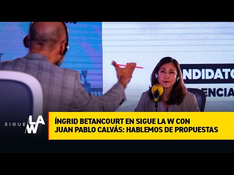 Ingrid Betancourt en Sigue La W con Juan Pablo Calvás: hablemos de propuestas