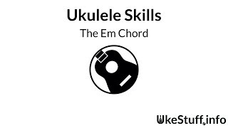 ukulele skills: the em chord