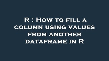 R : How to fill a column using values from another dataframe in R