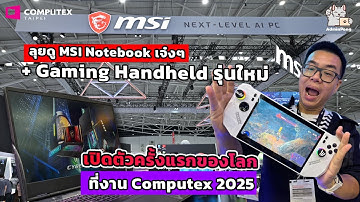 ลุยดู MSI Notebook และ Gaming Handheld รุ่นใหม่ สเปกใหม่ เปิดตัวครั้งแรกของโลก ที่งาน Computex 2025