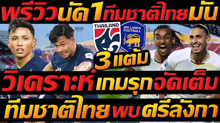 วิเคราะห์ เกมรุก จัดเต็ม 3แต้ม !! ทีมชาติไทย พบ ศรีลังกา นัด1- แตงโมลง ปิยะพงษ์ยิง