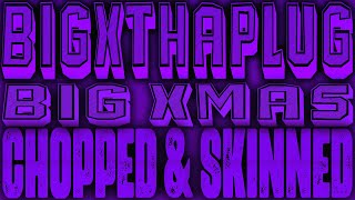 BigXThaPlug - Big Xmas [Chopped & Skinned Remix]