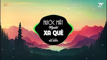 Nước Mắt Người Xa Quê (HM Remix) - Anh Tuấn | Nhạc Trẻ EDM Hot TikTok Hay Nhất Hiện Nay 2023