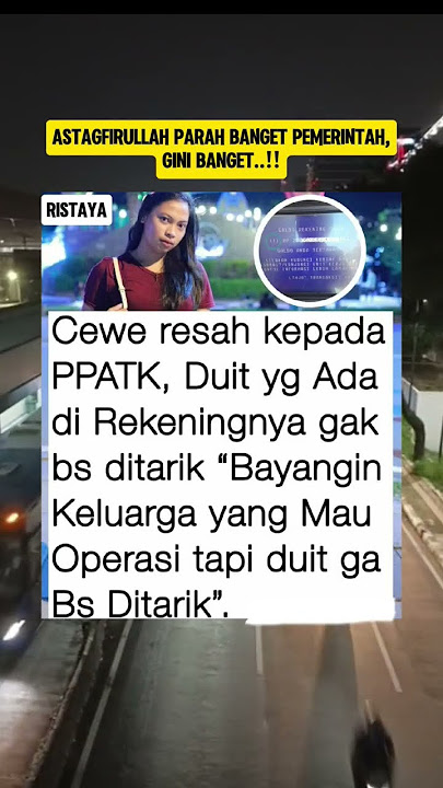 CEWE RESAH KEPADA PPATK DUIT YANG ADA DI REKENING NYA GAK BISA DITARIK