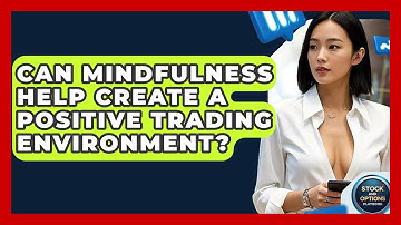 Can Mindfulness Help Create A Positive Trading Environment? - Stock and Options Playbook