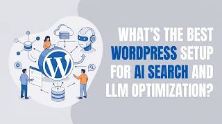 What’s the Best WordPress Setup for AI Search and LLM Optimization