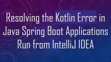 Resolving the Kotlin Error in Java Spring Boot Applications Run from IntelliJ IDEA