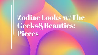 Zodiac Looks w/The Geeks&Beauties: Pieces