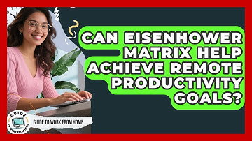 Can Eisenhower Matrix Help Achieve Remote Productivity Goals? - Guide To Work From Home
