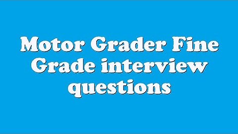 Motor Grader Fine Grade interview questions