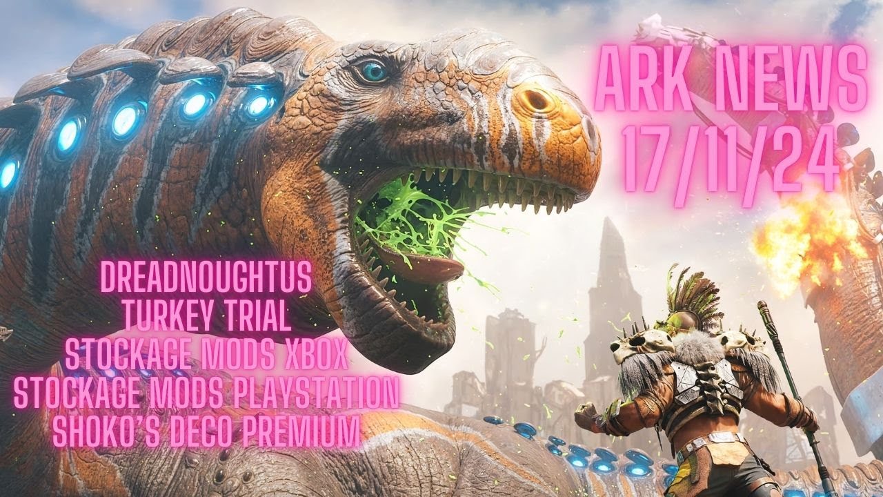 ARK NEWS DU 17/11/24 DREADNOUGHTUS TURKEY TRIAL STOCKAGE MODS XBOX PLAYSTATION SHOKO’S DECO PREMIUM