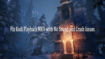 Fix Kodi Playback MKV with No Sound and Crash Issues