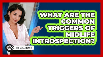 What Are The Common Triggers Of Midlife Introspection? - The Gen X Rewind