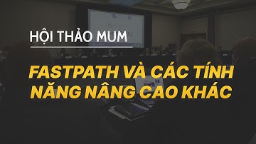 [Thuyết Minh] - Fastpath và các tính năng nâng cao khác - Hướng dẫn cách lựa chọn thiết bị Mikrotik