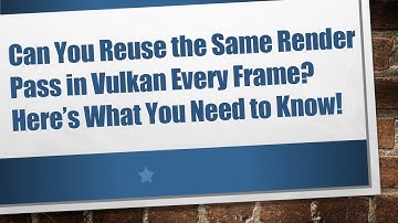 Can You Reuse the Same Render Pass in Vulkan Every Frame? Here’s What You Need to Know!